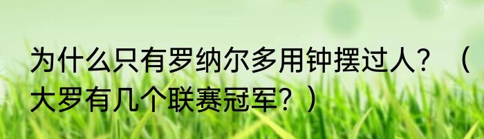 为什么只有罗纳尔多用钟摆过人？（大罗有几个联赛冠军？）