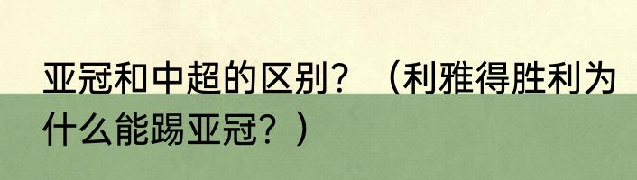 亚冠和中超的区别？（利雅得胜利为什么能踢亚冠？）