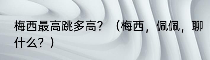 梅西最高跳多高？（梅西，佩佩，聊什么？）