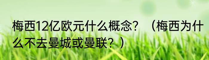 梅西12亿欧元什么概念？（梅西为什么不去曼城或曼联？）
