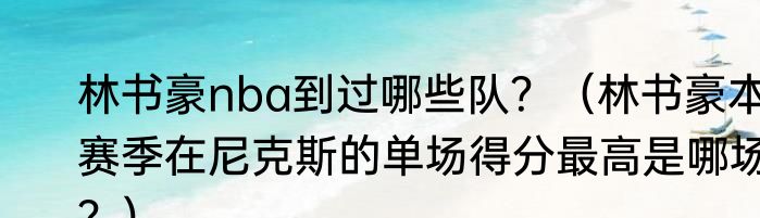 林书豪nba到过哪些队？（林书豪本赛季在尼克斯的单场得分最高是哪场？）