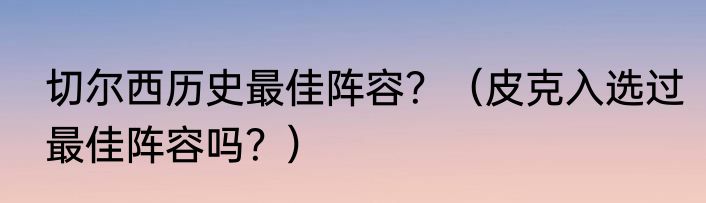切尔西历史最佳阵容？（皮克入选过最佳阵容吗？）
