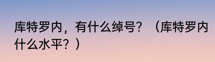 库特罗内，有什么绰号？（库特罗内什么水平？）