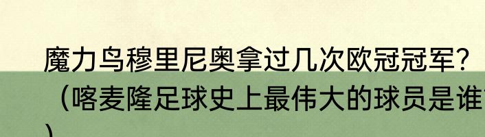 魔力鸟穆里尼奥拿过几次欧冠冠军？（喀麦隆足球史上最伟大的球员是谁？）