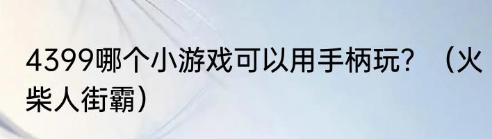 4399哪个小游戏可以用手柄玩？（火柴人街霸）