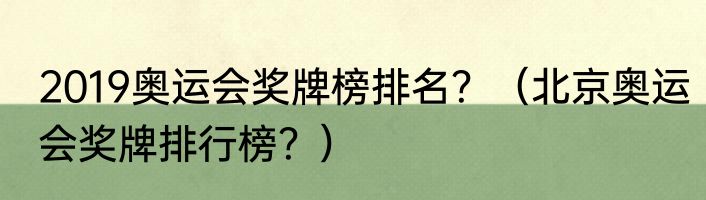 2019奥运会奖牌榜排名？（北京奥运会奖牌排行榜？）