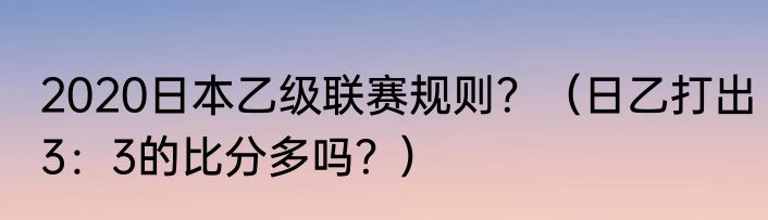 2020日本乙级联赛规则？（日乙打出3：3的比分多吗？）