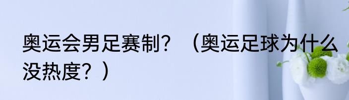 奥运会男足赛制？（奥运足球为什么没热度？）