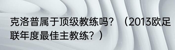 克洛普属于顶级教练吗？（2013欧足联年度最佳主教练？）