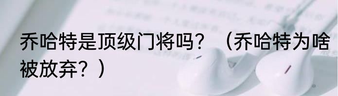 乔哈特是顶级门将吗？（乔哈特为啥被放弃？）