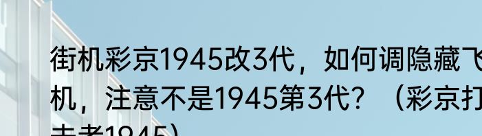 街机彩京1945改3代，如何调隐藏飞机，注意不是1945第3代？（彩京打击者1945）