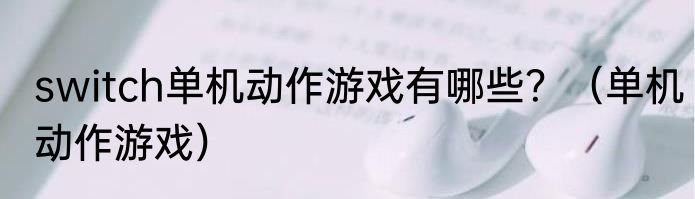 switch单机动作游戏有哪些？（单机动作游戏）