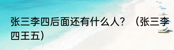 张三李四后面还有什么人？（张三李四王五）