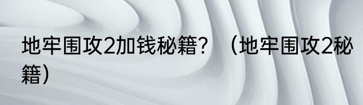 地牢围攻2加钱秘籍？（地牢围攻2秘籍）
