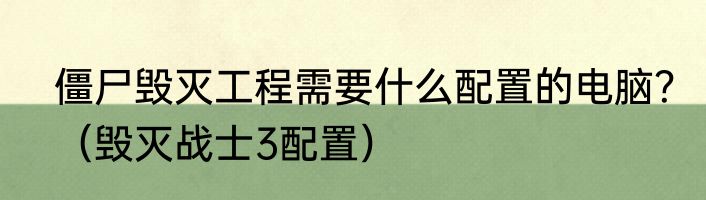 僵尸毁灭工程需要什么配置的电脑？（毁灭战士3配置）