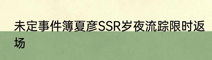 未定事件簿夏彦SSR岁夜流踪限时返场