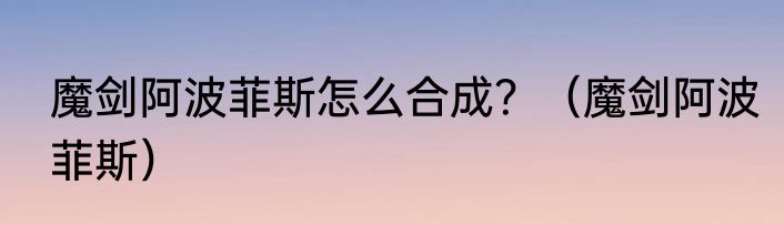 魔剑阿波菲斯怎么合成？（魔剑阿波菲斯）