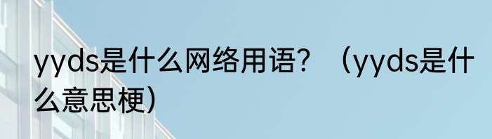 yyds是什么网络用语？（yyds是什么意思梗）