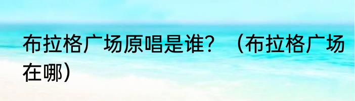 布拉格广场原唱是谁？（布拉格广场在哪）