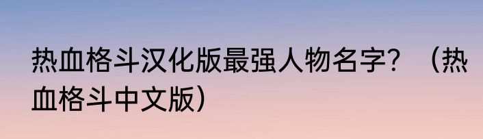 热血格斗汉化版最强人物名字？（热血格斗中文版）