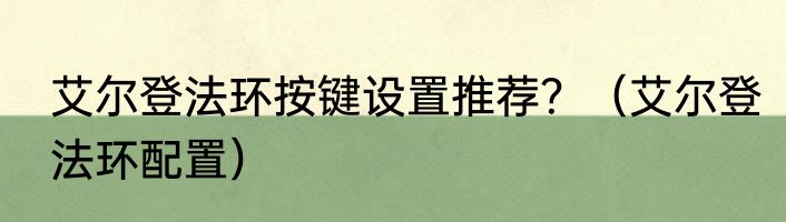 艾尔登法环按键设置推荐？（艾尔登法环配置）