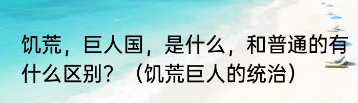 饥荒，巨人国，是什么，和普通的有什么区别？（饥荒巨人的统治）