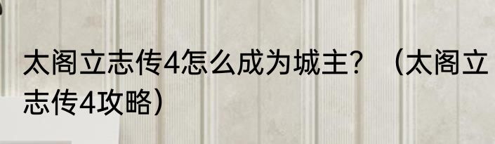 太阁立志传4怎么成为城主？（太阁立志传4攻略）
