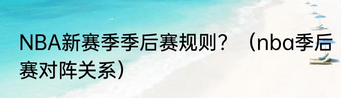 NBA新赛季季后赛规则？（nba季后赛对阵关系）