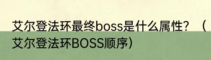 艾尔登法环最终boss是什么属性？（艾尔登法环BOSS顺序）