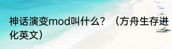 神话演变mod叫什么？（方舟生存进化英文）