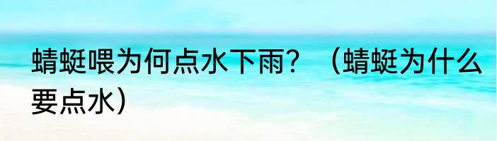 蜻蜓喂为何点水下雨？（蜻蜓为什么要点水）