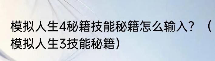 模拟人生4秘籍技能秘籍怎么输入？（模拟人生3技能秘籍）
