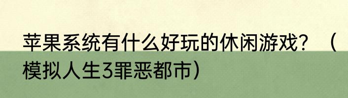 苹果系统有什么好玩的休闲游戏？（模拟人生3罪恶都市）