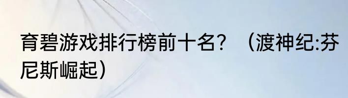 育碧游戏排行榜前十名？（渡神纪:芬尼斯崛起）