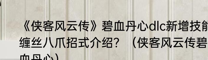 《侠客风云传》碧血丹心dlc新增技能缠丝八爪招式介绍？（侠客风云传碧血丹心）