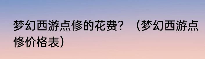梦幻西游点修的花费？（梦幻西游点修价格表）