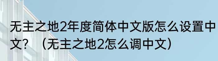 无主之地2年度简体中文版怎么设置中文？（无主之地2怎么调中文）
