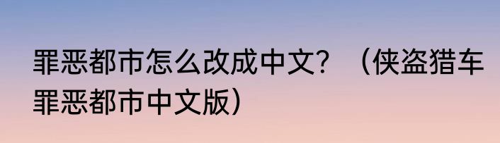 罪恶都市怎么改成中文？（侠盗猎车罪恶都市中文版）