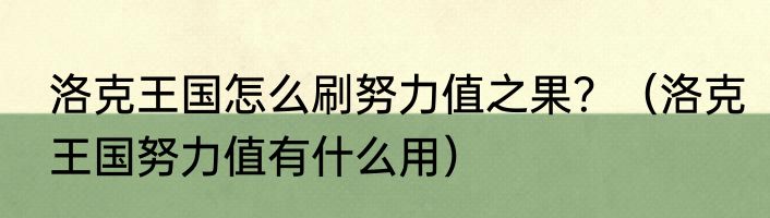 洛克王国怎么刷努力值之果？（洛克王国努力值有什么用）