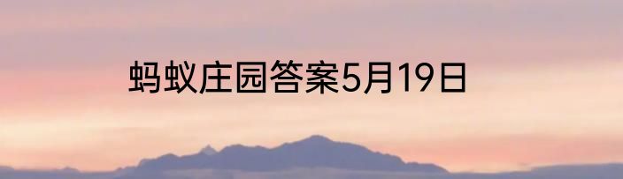 蚂蚁庄园答案5月19日