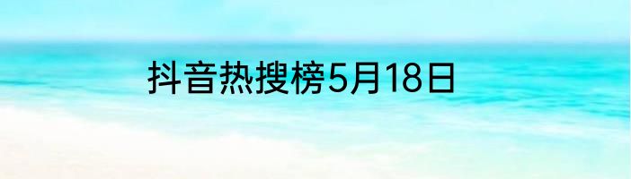 抖音热搜榜5月18日