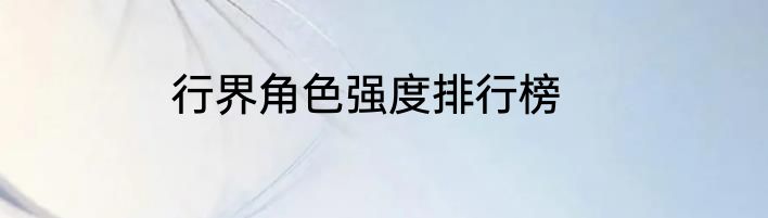 行界角色强度排行榜