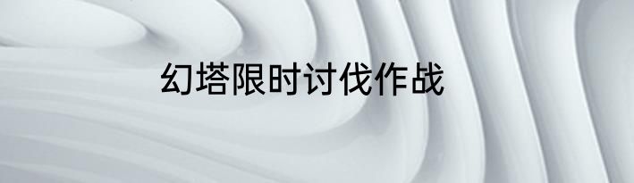 幻塔限时讨伐作战