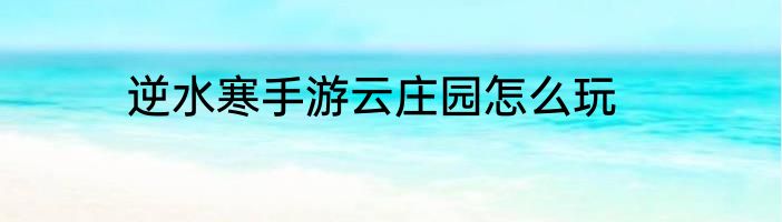 逆水寒手游云庄园怎么玩