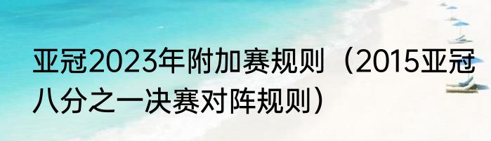亚冠2023年附加赛规则（2015亚冠八分之一决赛对阵规则）