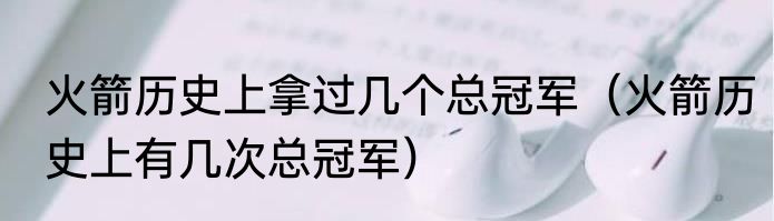 火箭历史上拿过几个总冠军（火箭历史上有几次总冠军）
