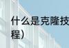 什么是克隆技术（克隆技术是什么工程）