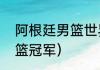 阿根廷男篮世界冠军（雅典奥运会男篮冠军）