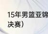 15年男篮亚锦赛战绩（亚洲杯篮球赛决赛）
