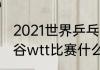2021世界乒乓球联盟赛程（王楚钦曼谷wtt比赛什么时候）